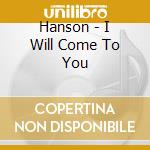 Hanson - I Will Come To You cd musicale di Hanson