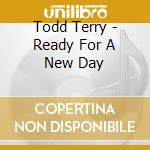 Todd Terry - Ready For A New Day cd musicale di Todd Terry