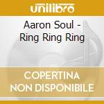 Aaron Soul - Ring Ring Ring cd