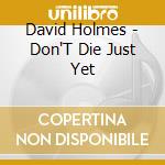 David Holmes - Don'T Die Just Yet cd musicale di David Holmes