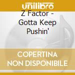 Z Factor - Gotta Keep Pushin' cd