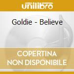 Goldie - Believe cd musicale di Goldie