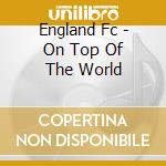 England Fc - On Top Of The World cd musicale di England Fc