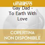 Gay Dad - To Earth With Love cd