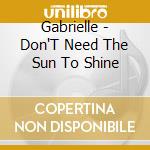 Gabrielle - Don'T Need The Sun To Shine cd musicale di Gabrielle