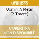 Uomini A Meta' (2 Tracce) cd musicale di NANNINI GIANNA