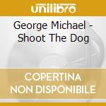 George Michael - Shoot The Dog cd musicale di MICHAEL GEORGE