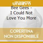 Bee Gees - I Could Not Love You More cd