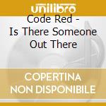 Code Red - Is There Someone Out There cd