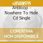 Antiloop - Nowhere To Hide Cd Single cd musicale di Antiloop