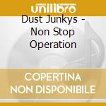 Dust Junkys - Non Stop Operation cd musicale di Dust Junkys