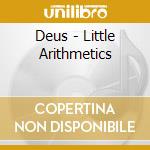 Deus - Little Arithmetics cd musicale di Deus