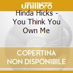 Hinda Hicks - You Think You Own Me cd musicale di Hinda Hicks
