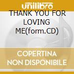 THANK YOU FOR LOVING ME(form.CD) cd