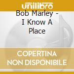Bob Marley - I Know A Place cd musicale di Bob Marley
