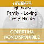 Lighthouse Family - Loving Every Minute cd musicale di Lighthouse Family