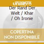 Der Rand Der Welt / Khar / Oh Ironie cd musicale di Terminal Video