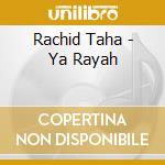 Rachid Taha - Ya Rayah cd musicale di Rachid Taha
