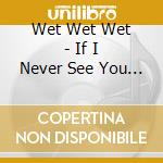 Wet Wet Wet - If I Never See You Again cd