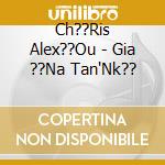Ch??Ris Alex??Ou - Gia ??Na Tan'Nk?? cd