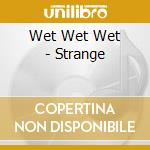 Wet Wet Wet - Strange cd musicale di Wet Wet Wet