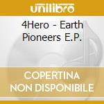 4Hero - Earth Pioneers E.P. cd musicale di 4 HERO