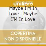 Maybe I'M In Love - Maybe I'M In Love cd
