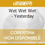 Wet Wet Wet - Yesterday cd musicale di Wet Wet Wet