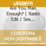Are You Man Enough? ( Radio Edit / Sex Machine - No Name Mix / Late Night Mix ) cd