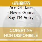 Ace Of Base - Never Gonna Say I'M Sorry cd