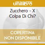 Zucchero - X Colpa Di Chi? cd