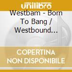 Westbam - Born To Bang / Westbound Express cd musicale di Westbam