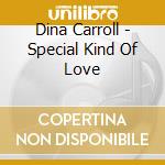 Dina Carroll - Special Kind Of Love cd musicale di CARROLL DINA