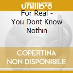 For Real - You Dont Know Nothin cd