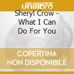 Sheryl Crow - What I Can Do For You cd
