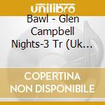 Bawl - Glen Campbell Nights-3 Tr (Uk Import) cd