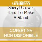 Sheryl Crow - Hard To Make A Stand cd