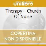 Therapy - Church Of Noise cd musicale di Therapy