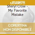 Sheryl Crow - My Favorite Mistake cd musicale di Sheryl Crow