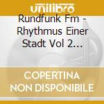 Rundfunk Fm - Rhythmus Einer Stadt Vol 2 (2 Cd) cd musicale di Rundfunk Fm