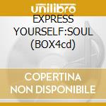EXPRESS YOURSELF:SOUL (BOX4cd) cd musicale di ARTISTI VARI