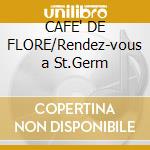CAFE' DE FLORE/Rendez-vous a St.Germ cd musicale di ARTISTI VARI
