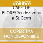 CAFE' DE FLORE/Rendez-vous a St.Germ cd