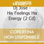 Dj Jose - His Feelings His Energy (2 Cd) cd