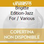 Brigitte Edition-Jazz For / Various cd
