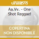 Aa.Vv. - One Shot Reggae! cd
