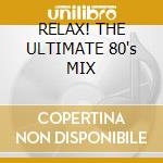 RELAX! THE ULTIMATE 80's MIX cd