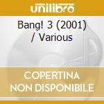 Bang! 3 (2001) / Various cd musicale di Various