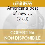 Americana best of new ... (2 cd) cd musicale di Artisti Vari