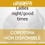 Ladies night/good times cd